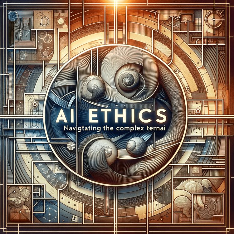 AI Ethics: Navigating the Complex Terrain