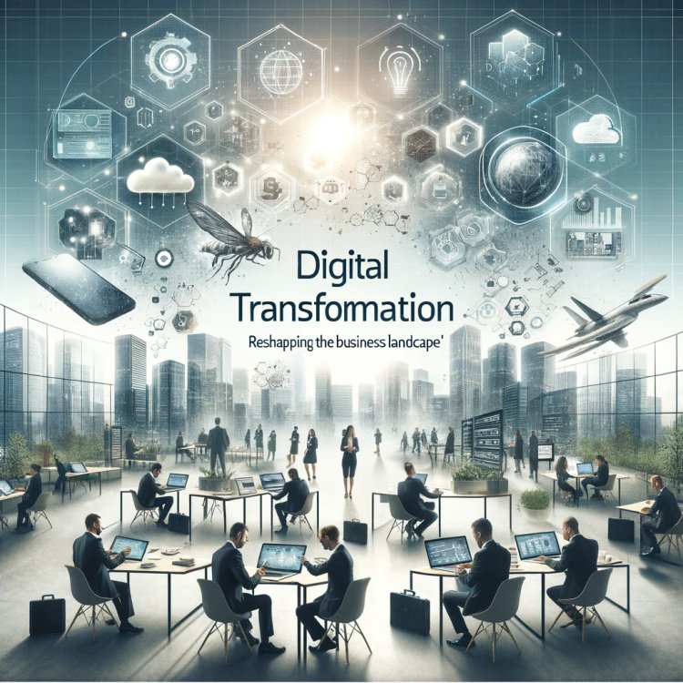 Digital Transformation: Reshaping the Business Landscape