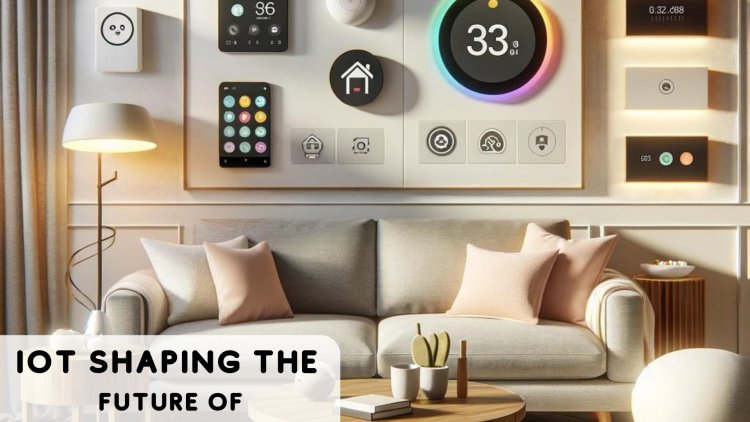 The Rise of Smart Homes and IoT Shaping the Future of Living Spaces