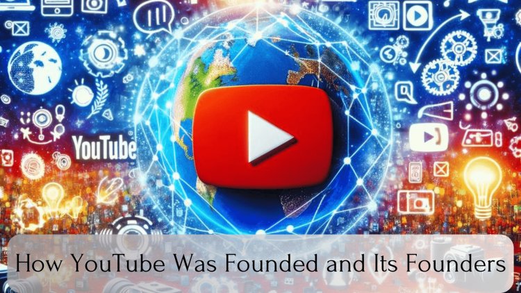 How YouTube Was Founded and Its Founders