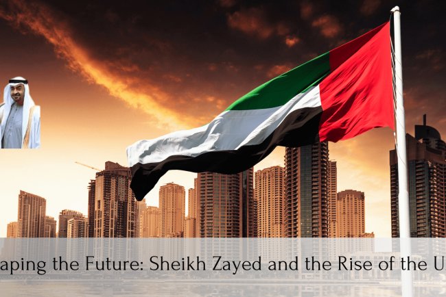 Shaping the Future: Sheikh Zayed and the Rise of the UAE