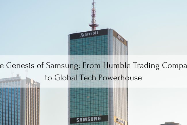 The Genesis of Samsung: From Humble Trading Company to Global Tech Powerhouse