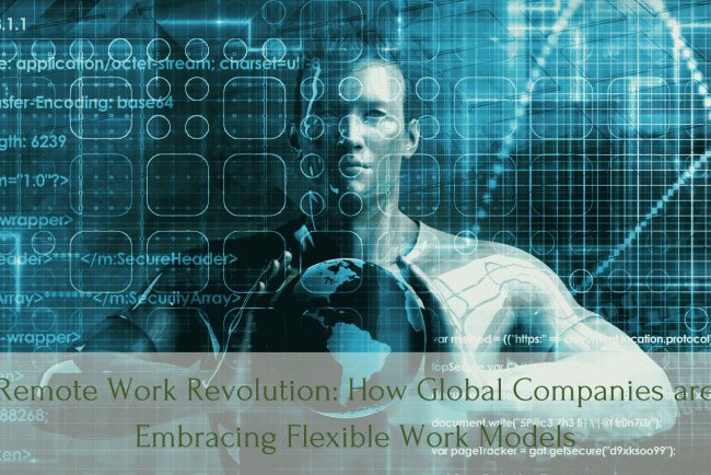 Remote Work Revolution: How Global Companies are Embracing Flexible Work Models
