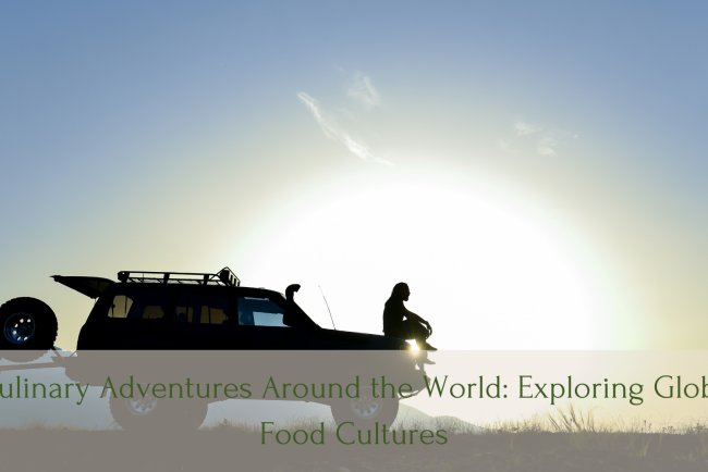 Culinary Adventures Around the World: Exploring Global Food Cultures
