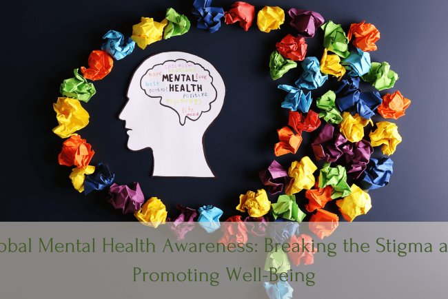 Global Mental Health Awareness: Breaking the Stigma and Promoting Well-Being